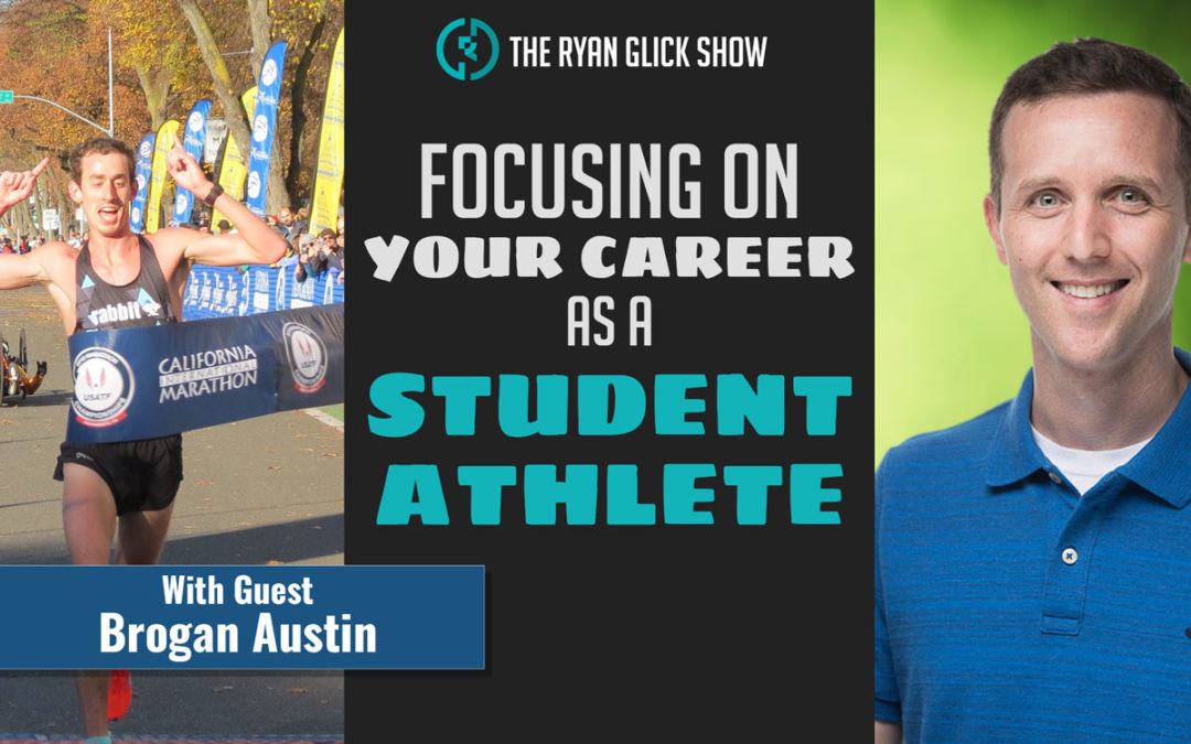004 – Focusing On Your Career As A Student Athlete | Brogan Austin