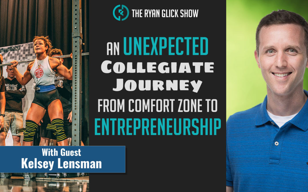 005 – An Unexpected Collegiate Journey From Comfort Zone To Entrepreneurship | Kelsey Lensman